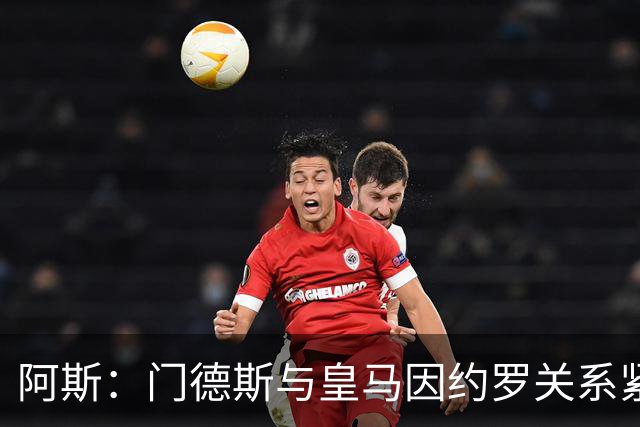 阿斯：门德斯与皇马因约罗关系紧张 推动卢宁离队
